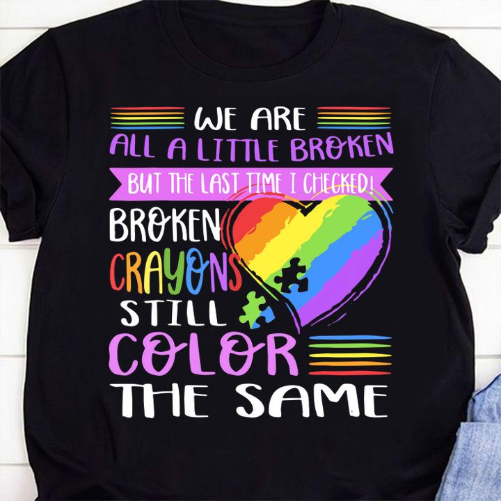 Broken Crayons Still Color The Same Autism Mom Gift t-shirt shirt