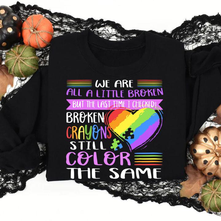 Broken Crayons Still Color The Same Autism Mom Gift t-shirt sweatshirt