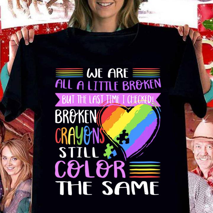 Broken Crayons Still Color The Same Autism Mom Gift t-shirt woman shirt
