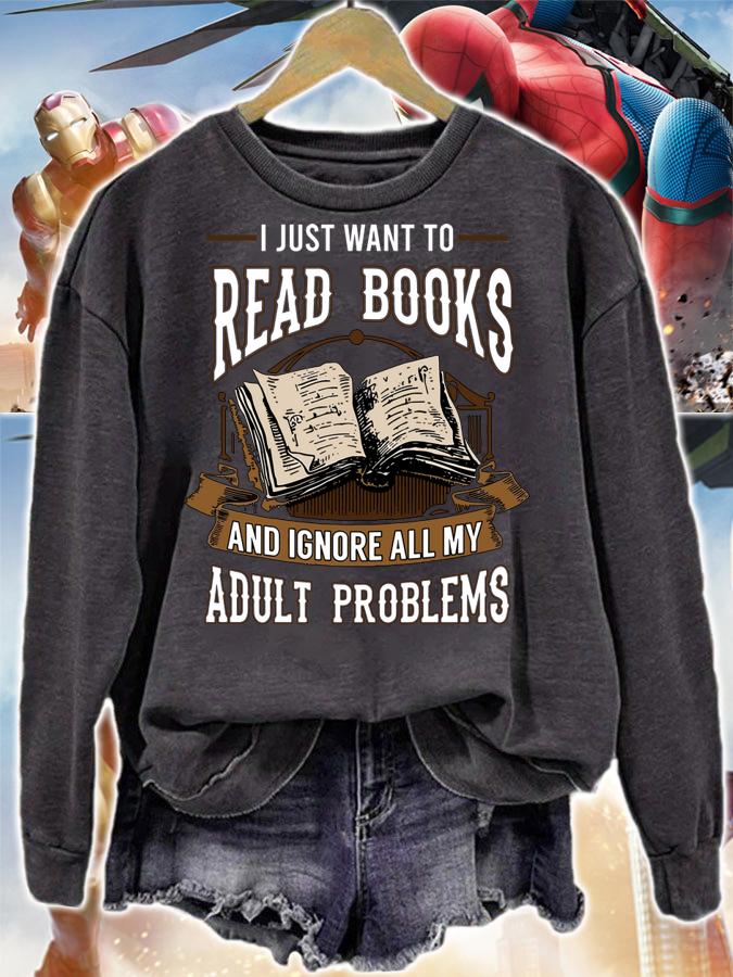 I Just Want To Read Books And Ignore All My Adult Problems t-shirt sweatshirt