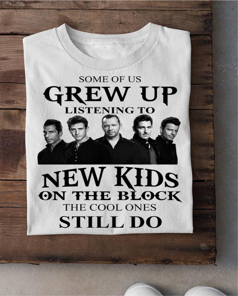 Nice Some Of Us Grew Up Listening To New Kids On The Block t-shirt shirt