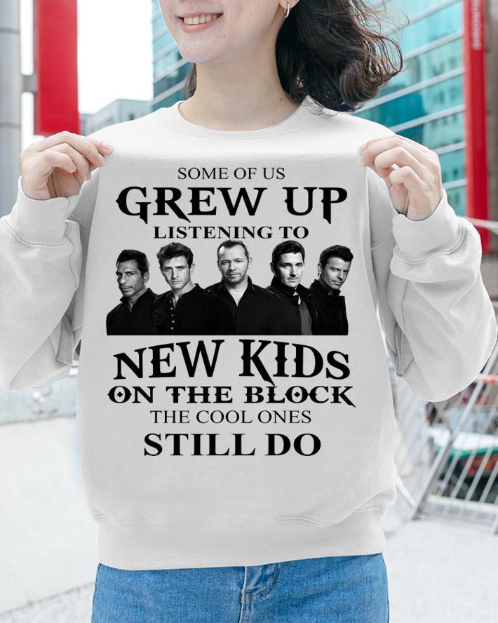 Nice Some Of Us Grew Up Listening To New Kids On The Block t-shirt sweatshirt