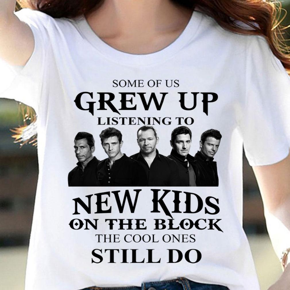 Nice Some Of Us Grew Up Listening To New Kids On The Block t-shirt woman shirt