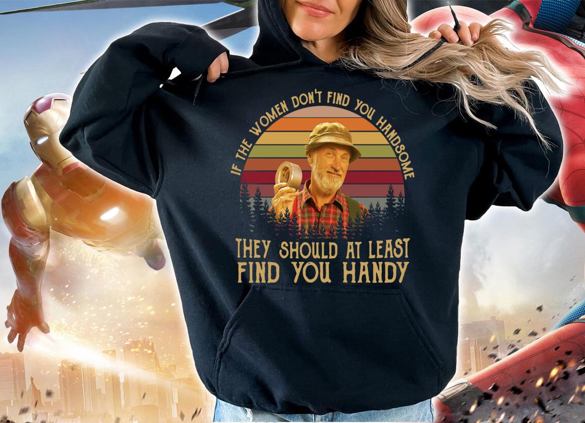 The Red Green Show if the women don't find you handsome t-shirt hoodie