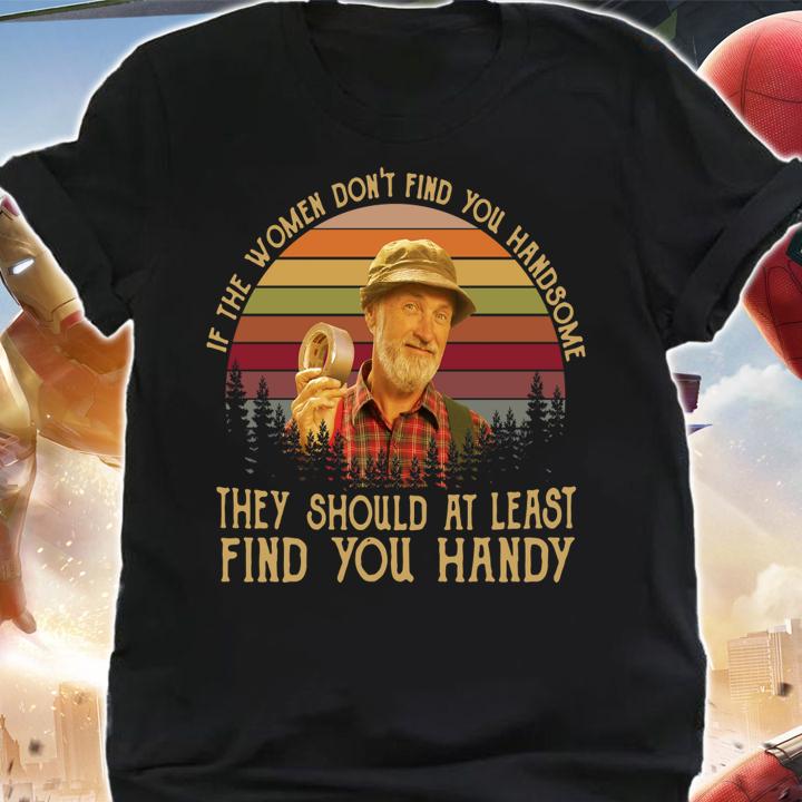 The Red Green Show if the women don't find you handsome t-shirt shirt