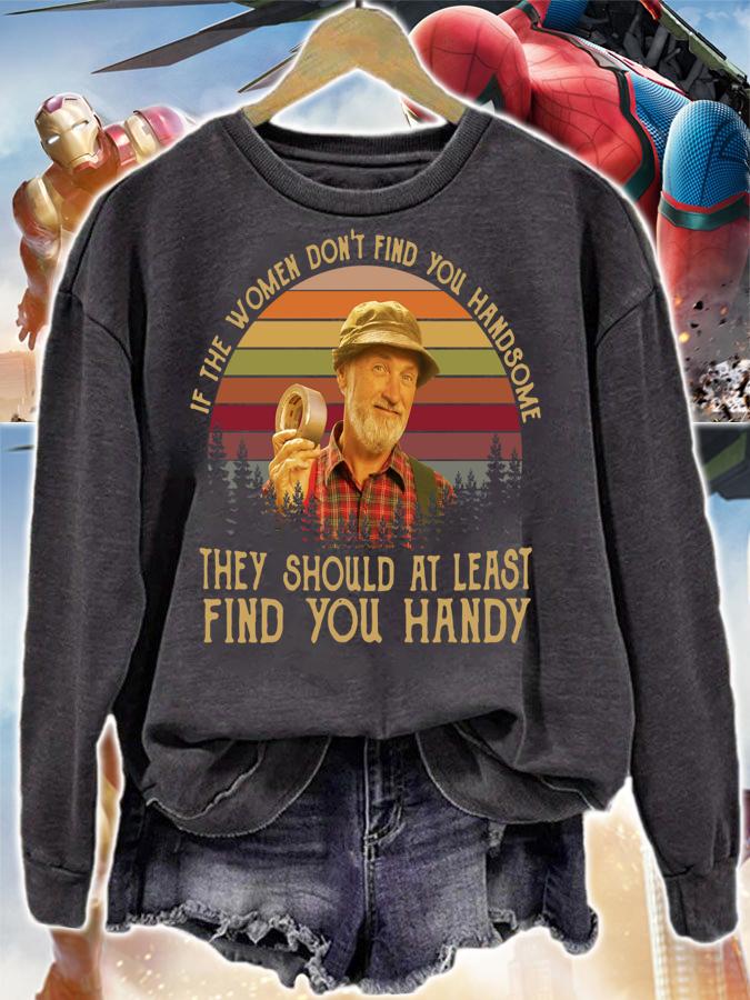 The Red Green Show if the women don't find you handsome t-shirt sweatshirt