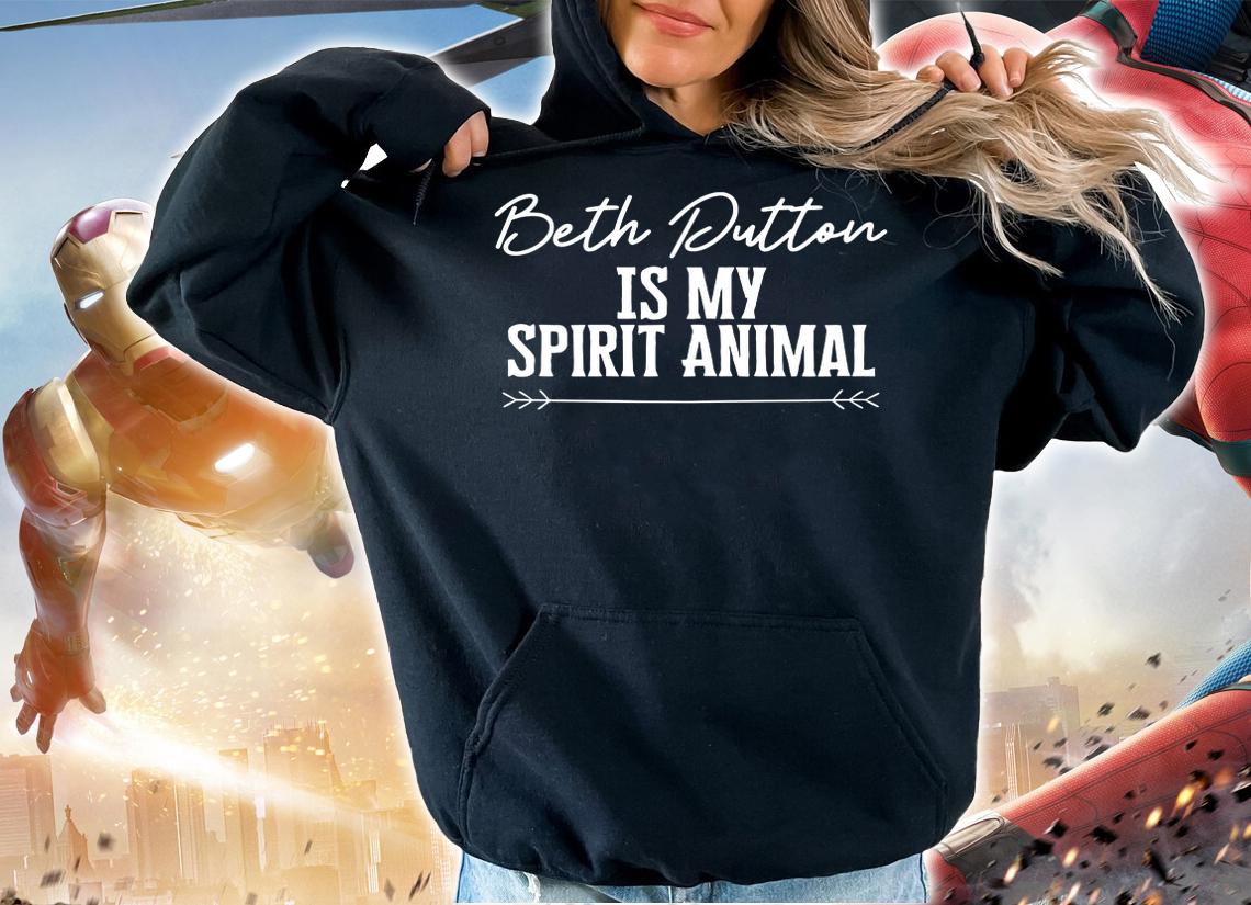 Beth Dutton Is My Spirit Animal t-shirt hoodie