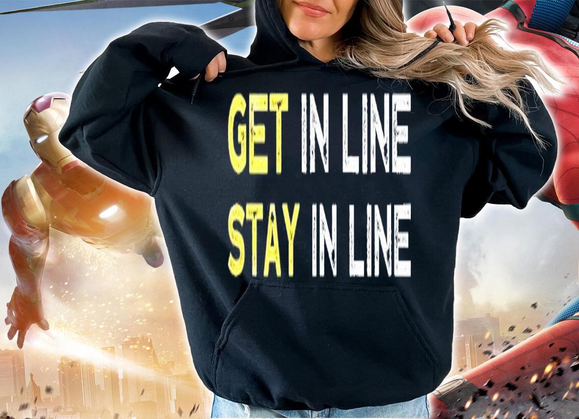Get In Line Stay In Line T-Shirt t-shirt hoodie