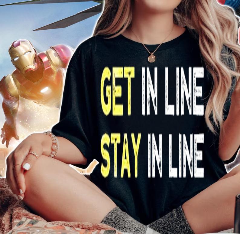 Get In Line Stay In Line T-Shirt t-shirt woman shirt