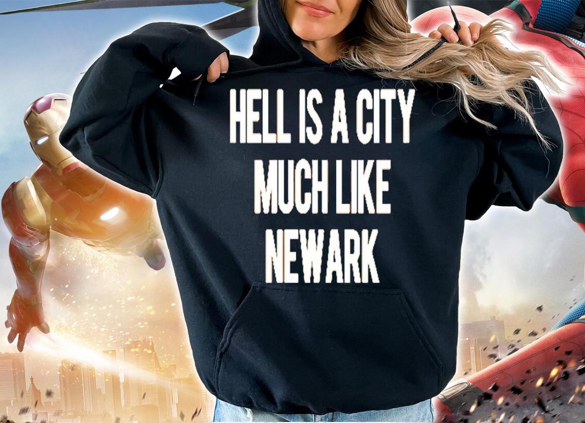 Hell Is A City Much Like Newark Shirt t-shirt hoodie