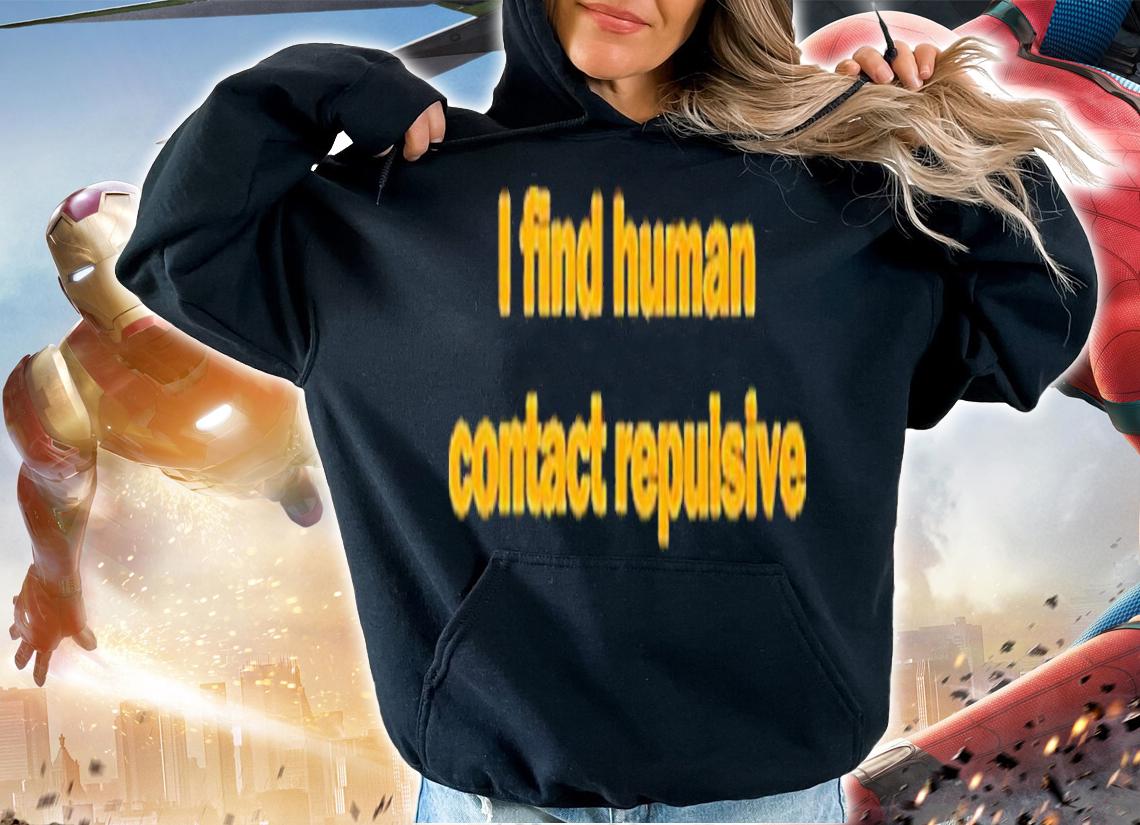 I Find Human Contact Repulsive Shirt t-shirt hoodie