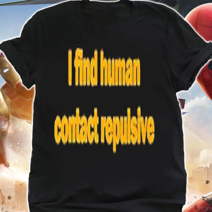 I Find Human Contact Repulsive Shirt t-shirt shirt