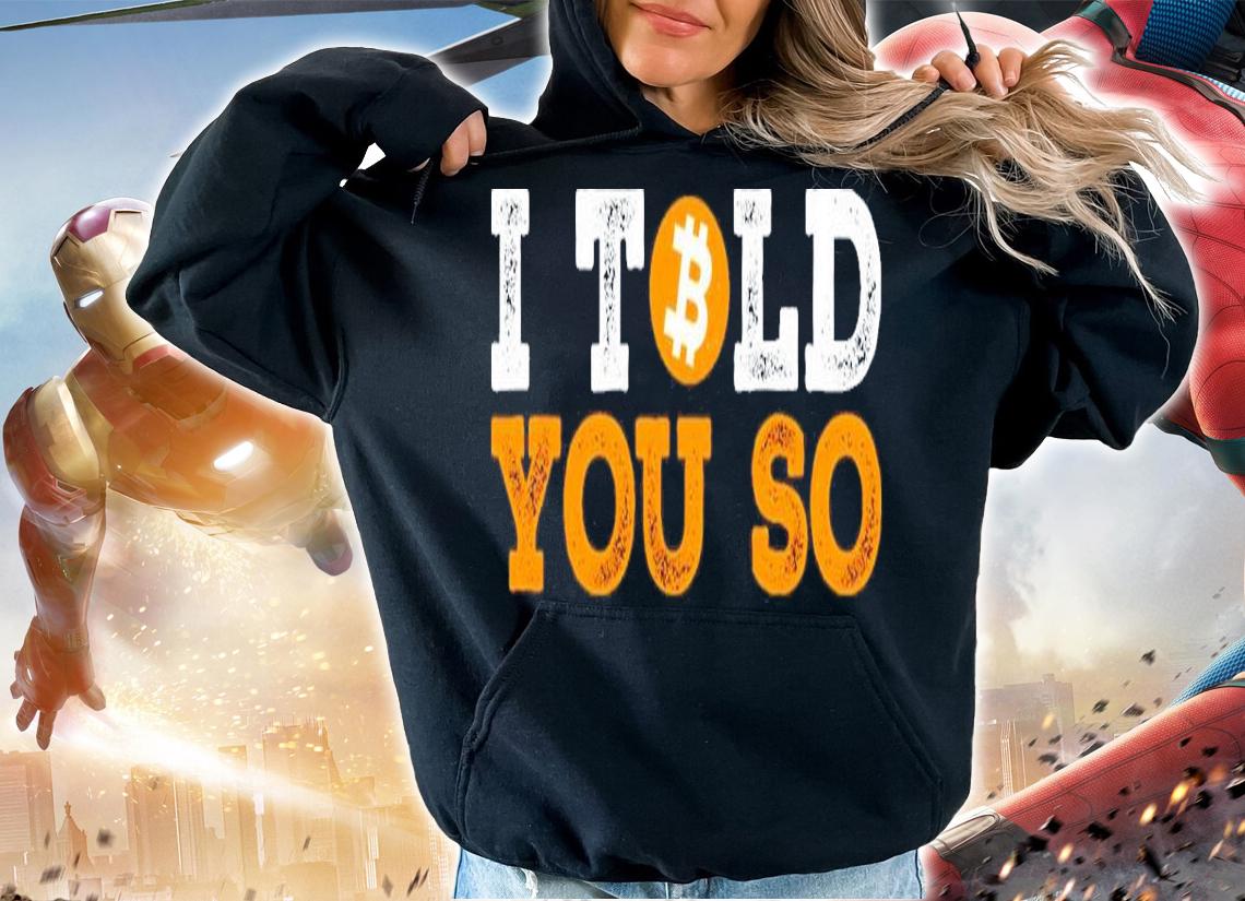I Told You So Bitcoin Funny Max Keiser Shirt t-shirt hoodie