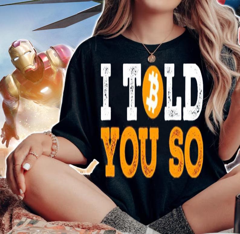 I Told You So Bitcoin Funny Max Keiser Shirt t-shirt woman shirt