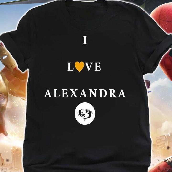 I love Alexandra shirt t-shirt shirt