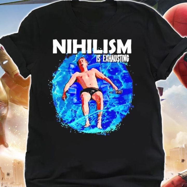 Nihilism is exhausting water shirt t-shirt shirt