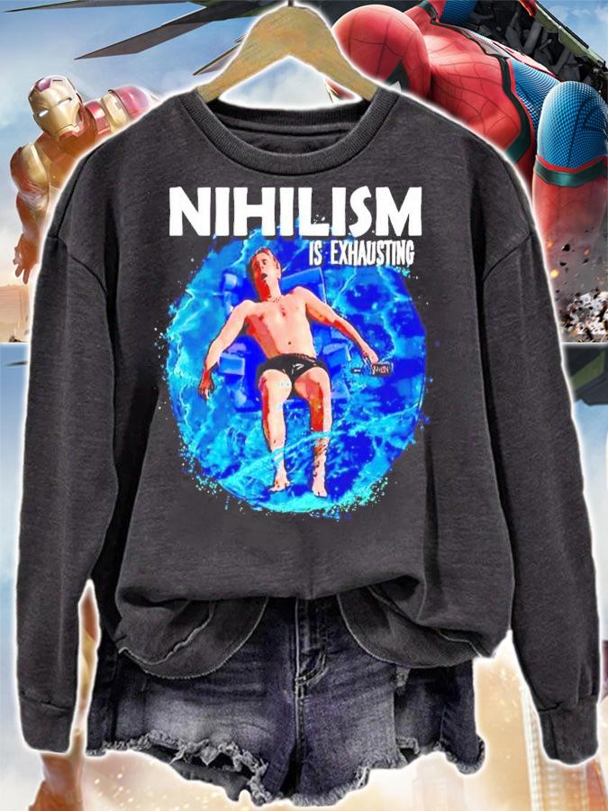 Nihilism is exhausting water shirt t-shirt sweatshirt