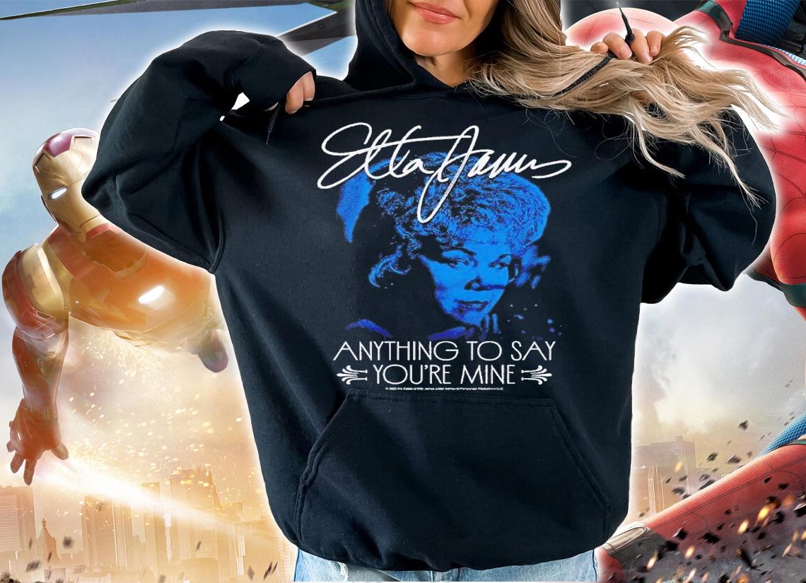 Etta James Anything To Say You're Mine shirt t-shirt hoodie