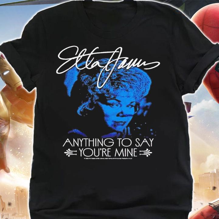 Etta James Anything To Say You're Mine shirt t-shirt shirt