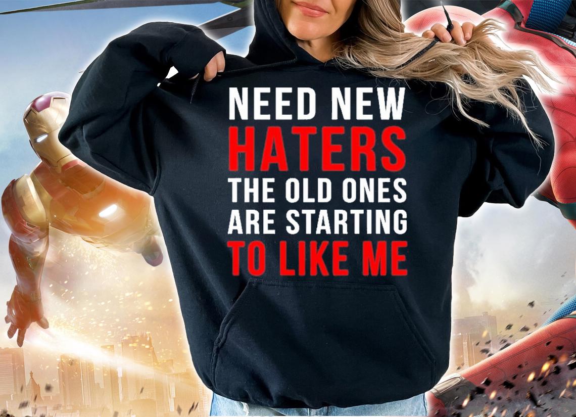 Need New Haters The Old Ones Are Starting To Love Me Shirt t-shirt