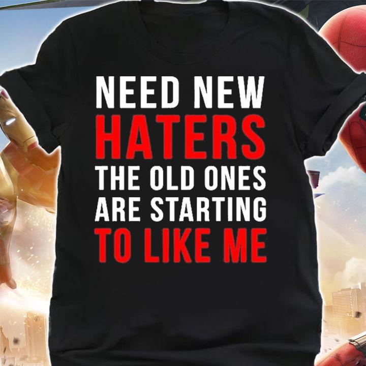 Need New Haters The Old Ones Are Starting To Love Me Shirt t-shirt