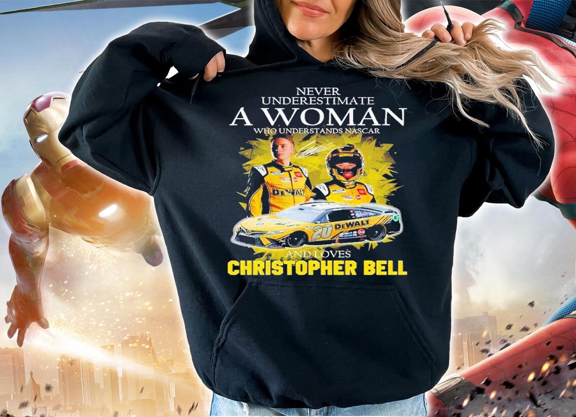 Never underestimate a woman who understands Nascar and loves Christopher Bell shirt t-shirt