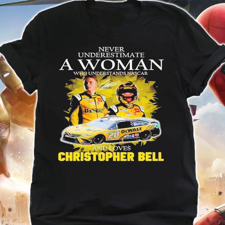 Never underestimate a woman who understands Nascar and loves Christopher Bell shirt t-shirt