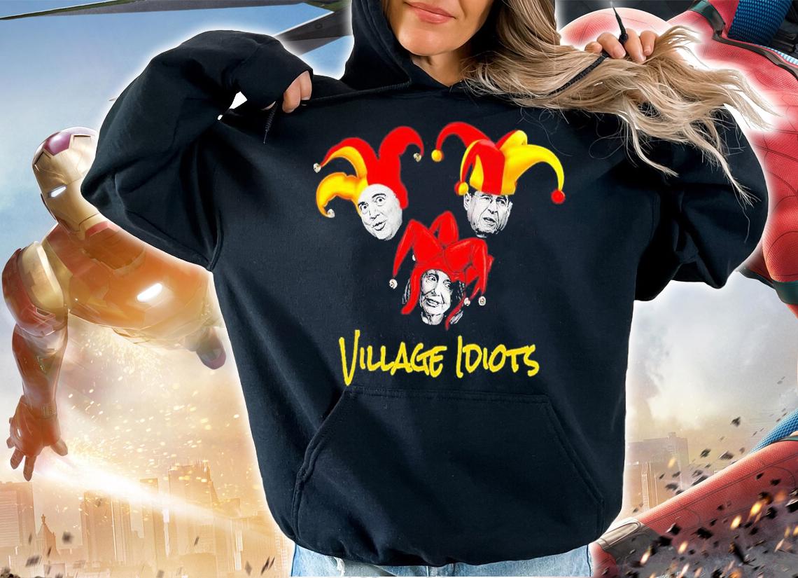 Adam Schiff Jerry Nadler Nancy Pelosi Village Idiots Shirt t-shirt hoodie
