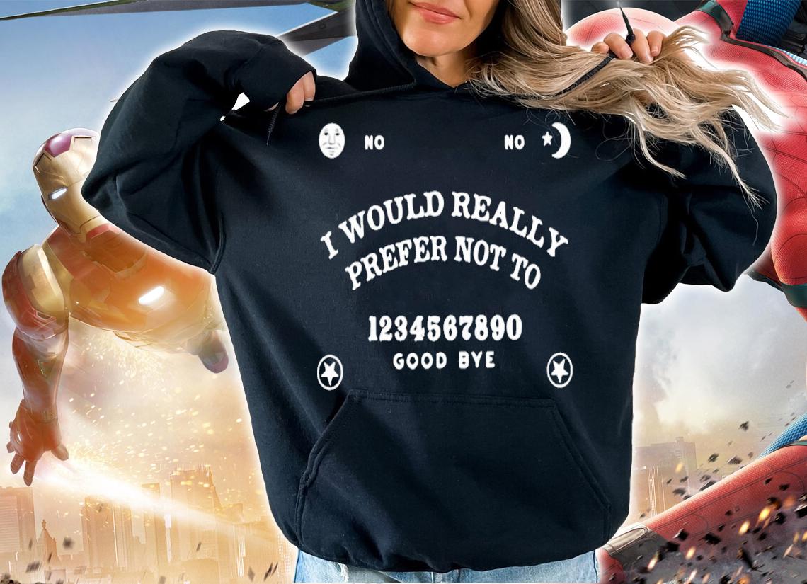 I would really prefer not to 1234567890 goodbye shirt t-shirt hoodie