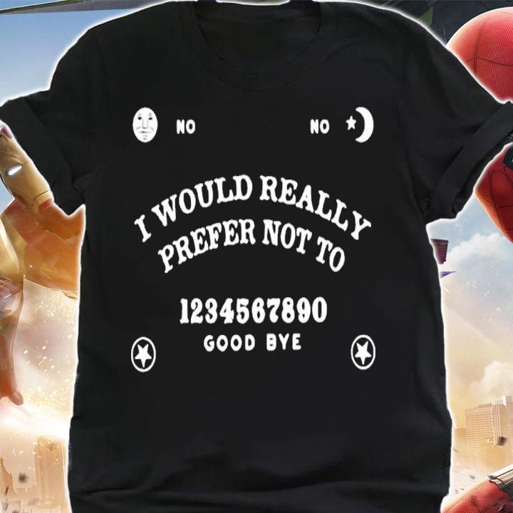 I would really prefer not to 1234567890 goodbye shirt t-shirt shirt