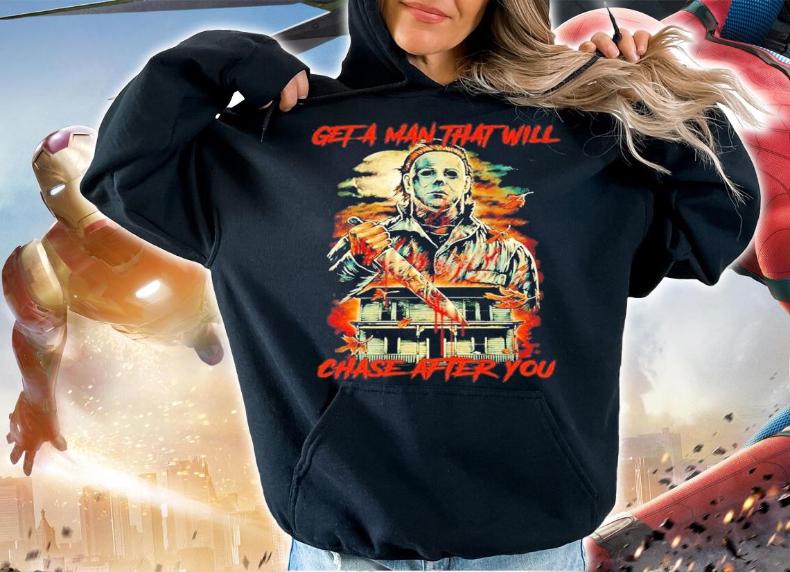 Michael Myers Get a man that will chase after you Halloween shirt t-shirt