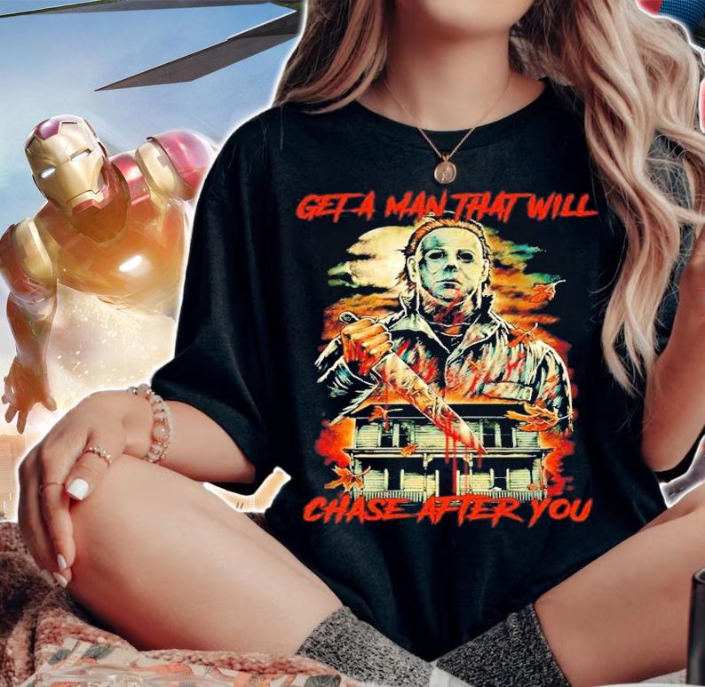 Michael Myers Get a man that will chase after you Halloween shirt t-shirt