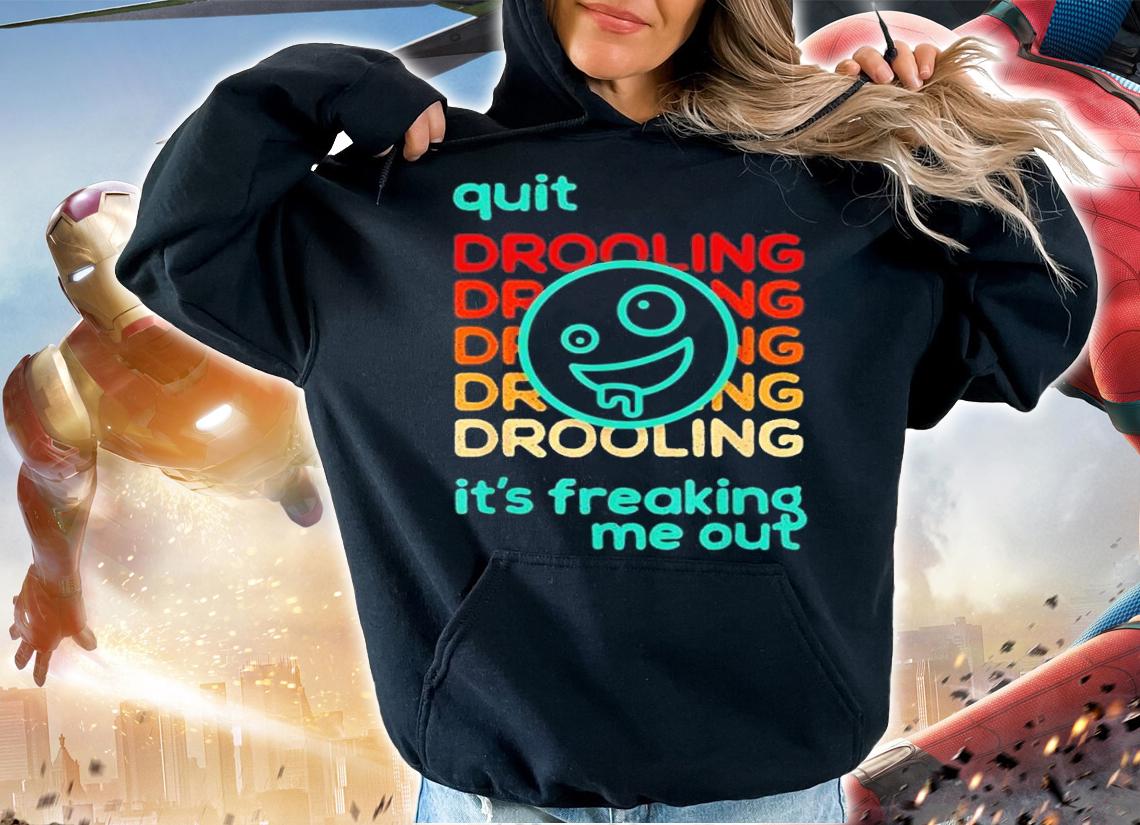 Quit Drooling Its Freaking Me Out shirt t-shirt