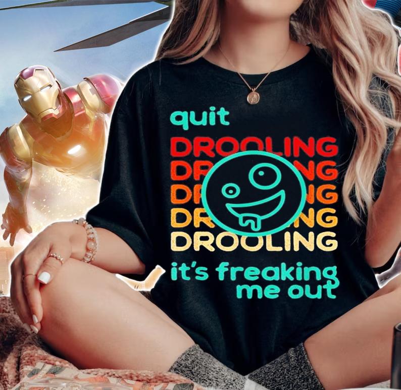 Quit Drooling Its Freaking Me Out shirt t-shirt