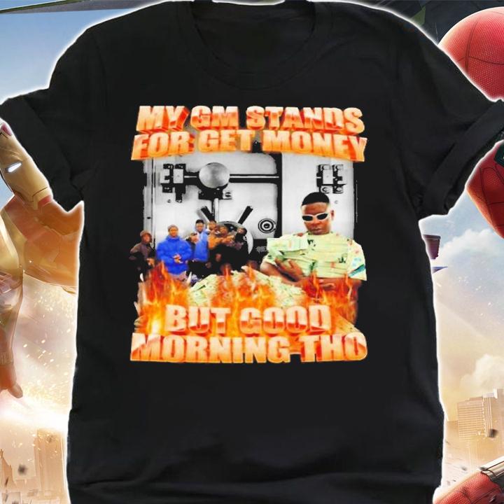 My GM Stands For Get Money But Good Morning Tho Shirt t-shirt