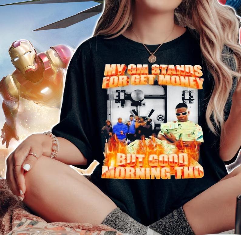 My GM Stands For Get Money But Good Morning Tho Shirt t-shirt