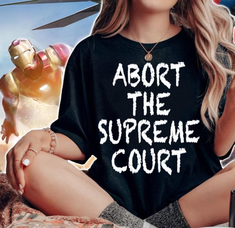 Abort The Supreme Court Roe V Wade Pro Choice Shirt t-shirt woman shirt