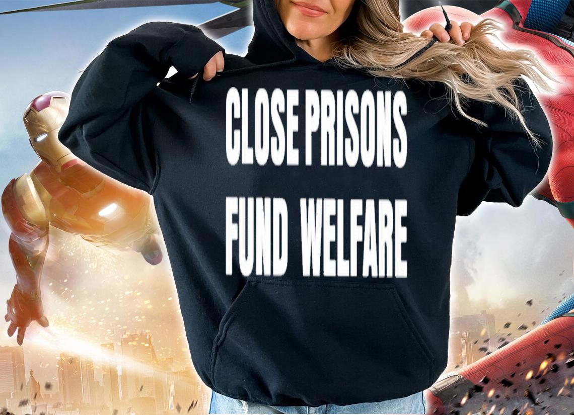 Close Prisons Fund Welfare T-Shirt t-shirt hoodie