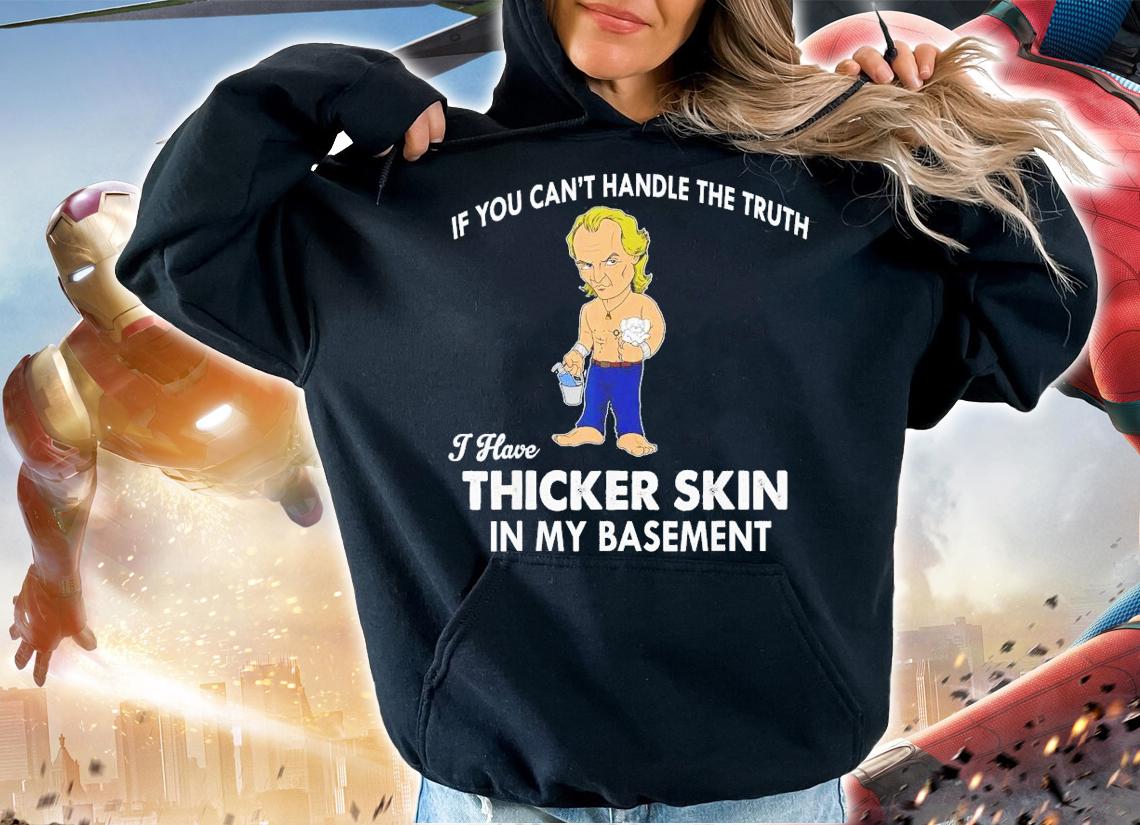 If You Can't Handle The Truth I Have Thicker Skin T-Shirt t-shirt
