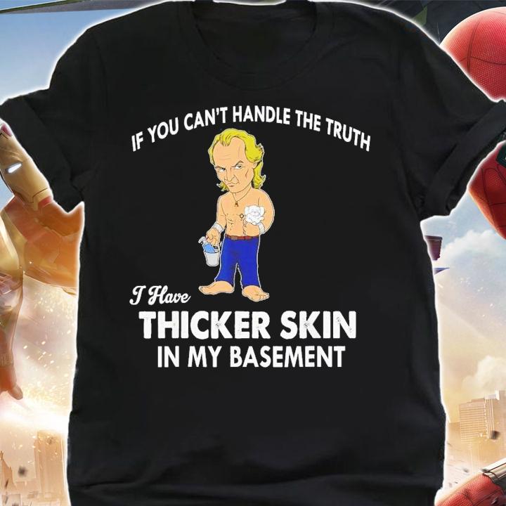 If You Can't Handle The Truth I Have Thicker Skin T-Shirt t-shirt