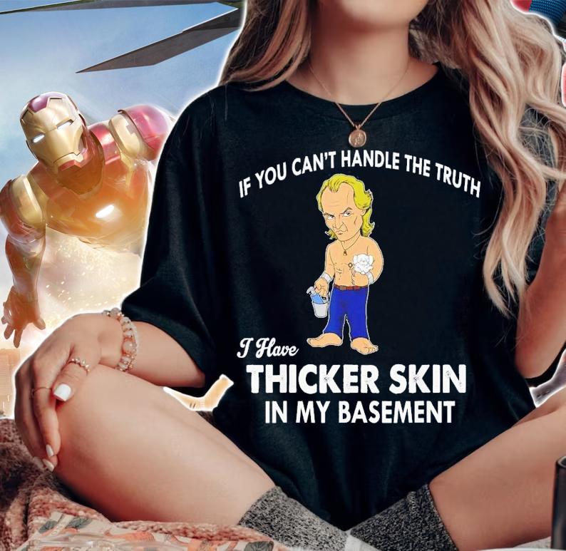 If You Can't Handle The Truth I Have Thicker Skin T-Shirt t-shirt