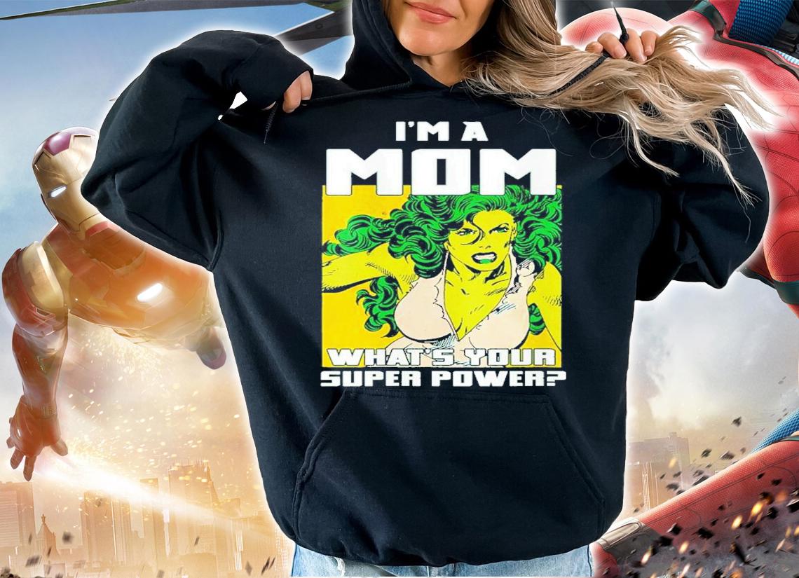 She Hulk I'm A Mom What's Your Super Power Shirt t-shirt