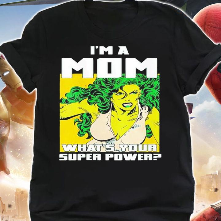 She Hulk I'm A Mom What's Your Super Power Shirt t-shirt