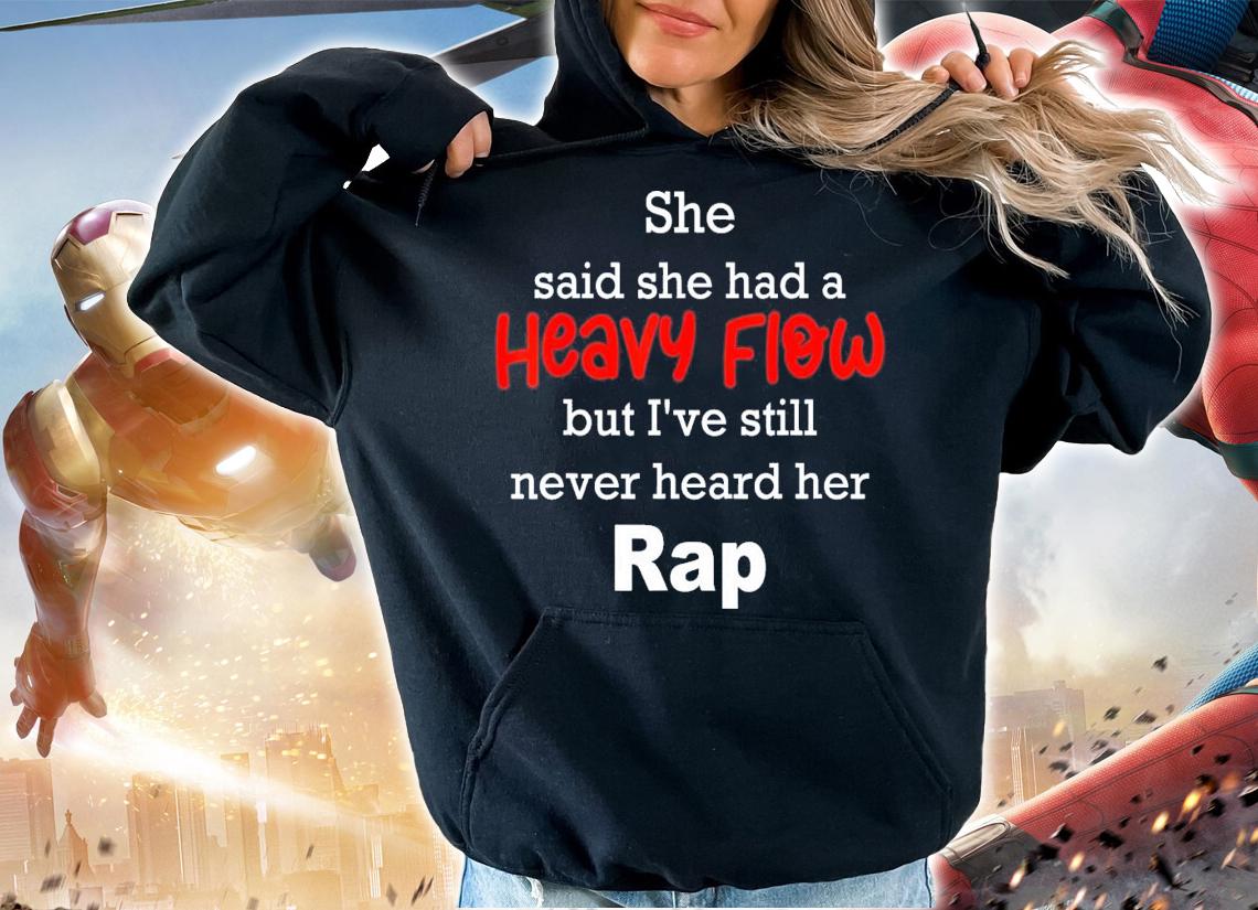 She Said She Had A Heavy Flow But I've Still Never Heard T-Shirt t-shirt hoodie