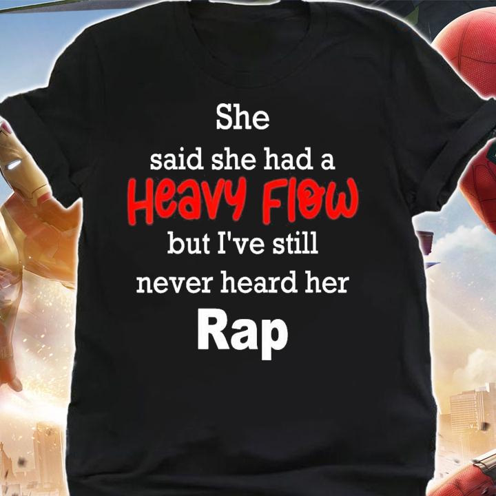 She Said She Had A Heavy Flow But I've Still Never Heard T-Shirt t-shirt shirt