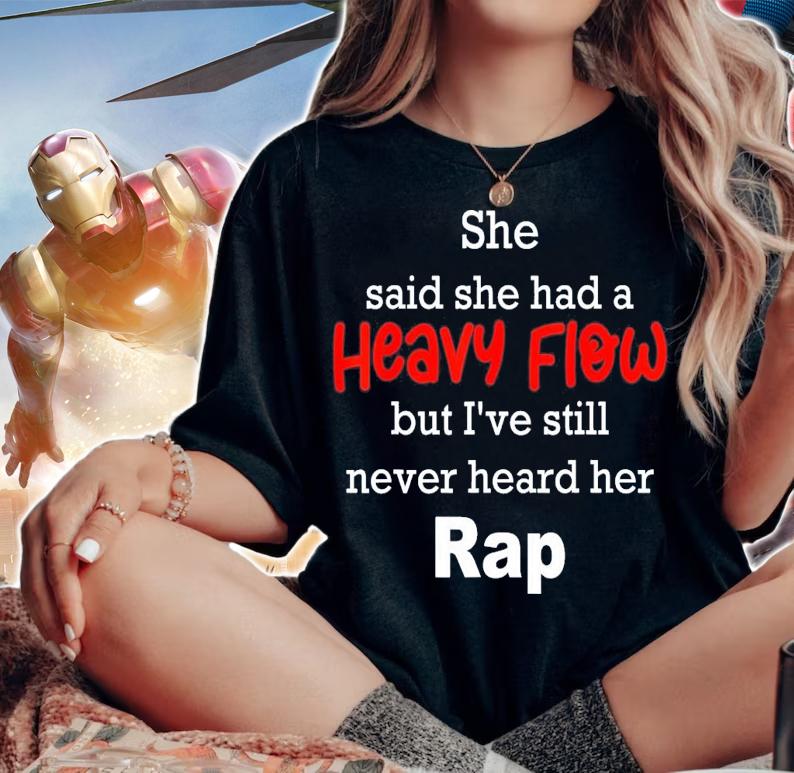 She Said She Had A Heavy Flow But I've Still Never Heard T-Shirt t-shirt woman shirt