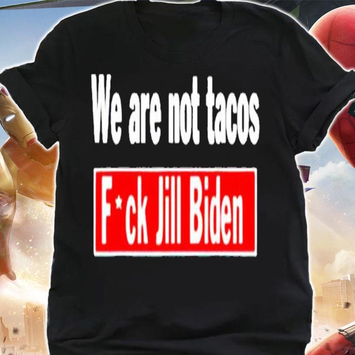 We are not tacos anti Jill Biden fuck Jill Biden shirt t-shirt shirt