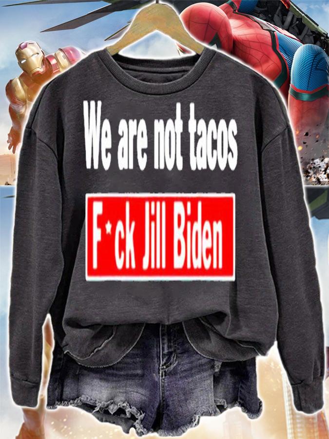 We are not tacos anti Jill Biden fuck Jill Biden shirt t-shirt sweatshirt