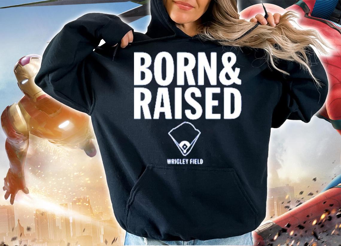 Wrigley Field Born And Raised Shirt t-shirt hoodie