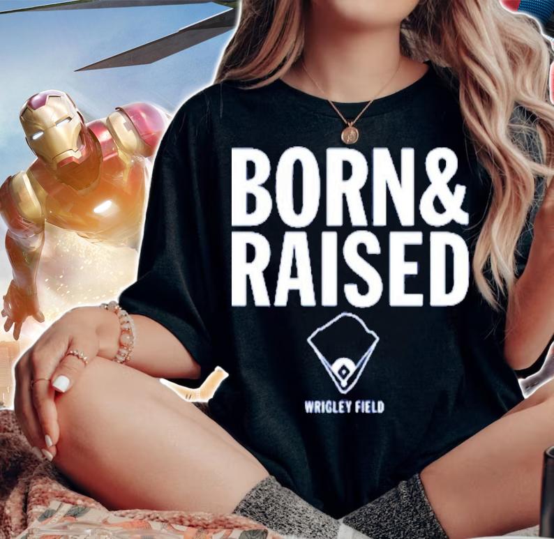 Wrigley Field Born And Raised Shirt t-shirt woman shirt